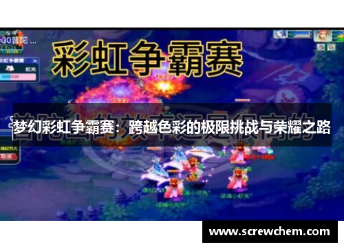 梦幻彩虹争霸赛：跨越色彩的极限挑战与荣耀之路